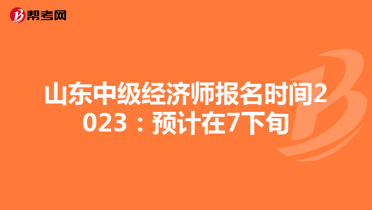 山东中级经济师报名时间2023：预计在7下旬