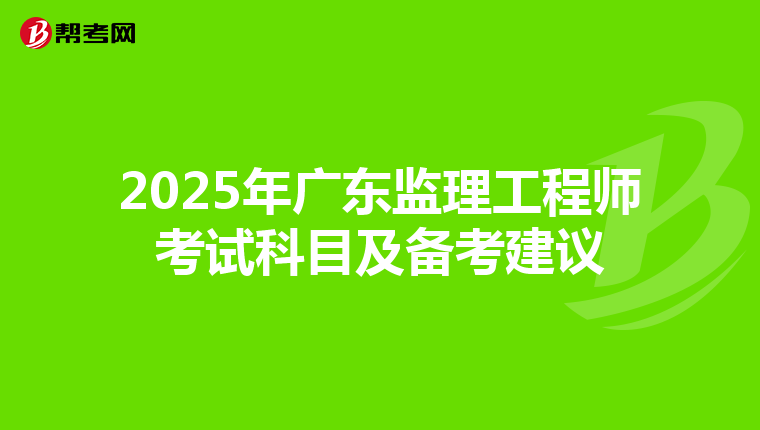2025年广东监理工程师考试科目及备考建议