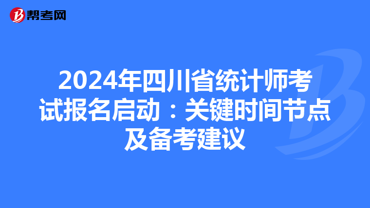 2024年四川省統(tǒng)計(jì)師考試報(bào)名啟動(dòng)：關(guān)鍵時(shí)間節(jié)點(diǎn)及備考建議