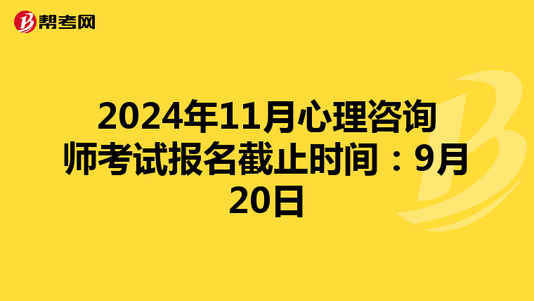 2024年11月心理咨询师考试报名截止时间：9月20日