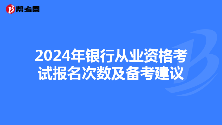 2024年银行从业资格考试报名次数及备考建议