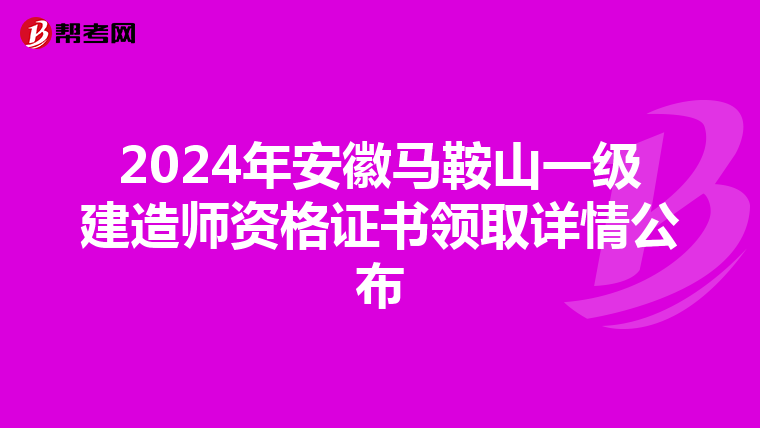 2024年安徽马鞍山一级建造师资格证书领取详情公布