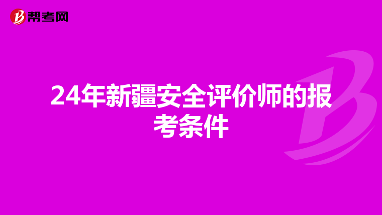 24年新疆安全評價師的報考條件