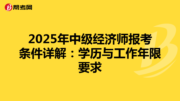 2025年中级经济师报考条件详解：学历与工作年限要求