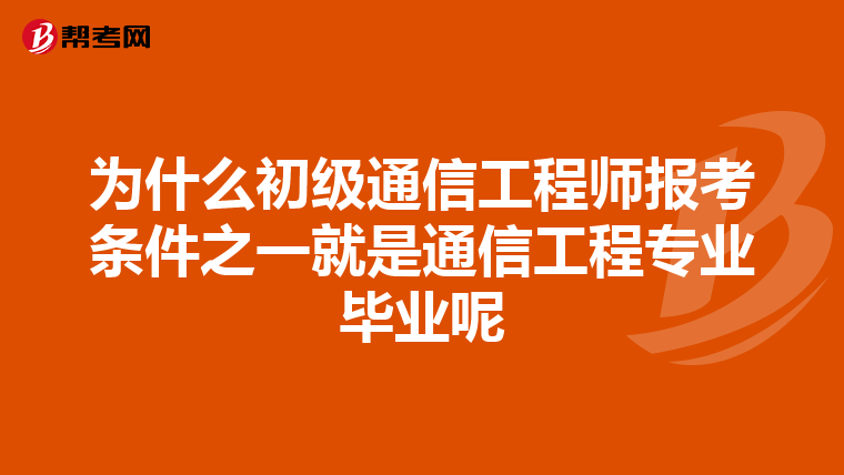 为什么初级通信工程师报考条件之一就是通信工程专业毕业呢