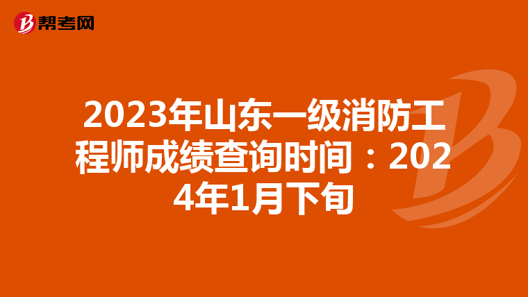 2023年山东一级消防工程师成绩查询时间:2024年1月下旬