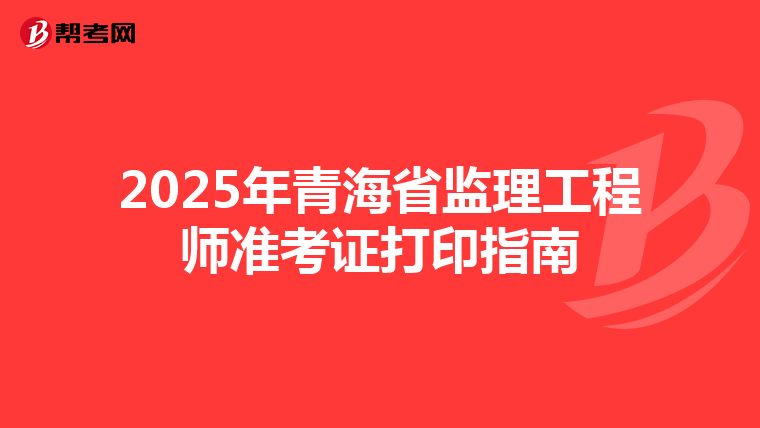 2025年青海省监理工程师准考证打印指南