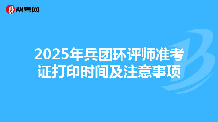 2025年兵团环评师准考证打印时间及注意事项