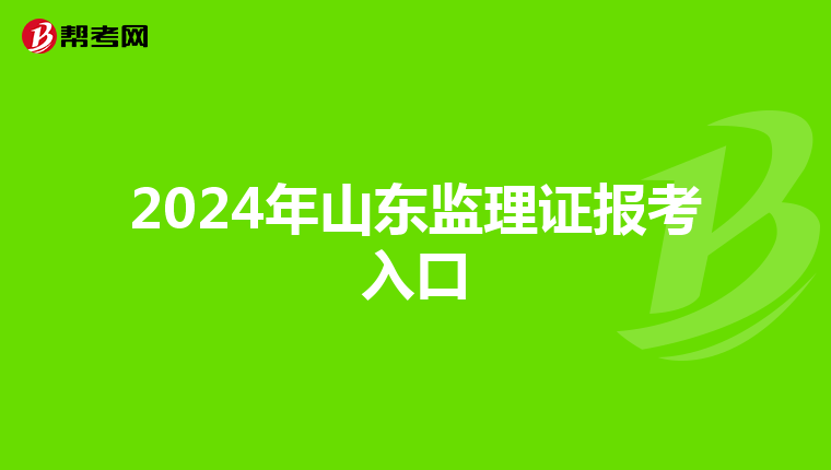 2024年山东监理证报考入口