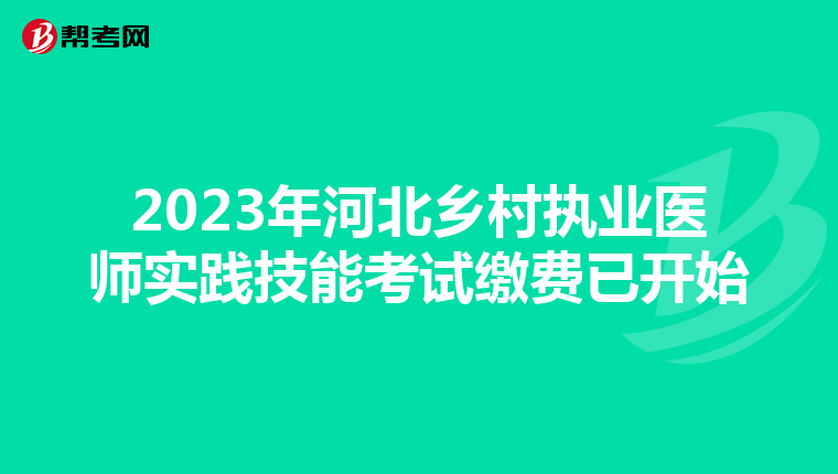 2023年河北乡村执业医师实践技能考试缴费已开始