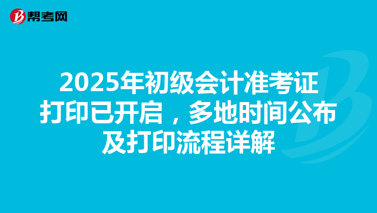 2025年初级会计准考证打印已开启，多地时间公布及打印流程详解