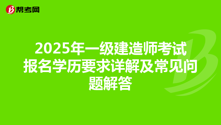 2025年一级建造师考试报名学历要求详解及常见问题解答