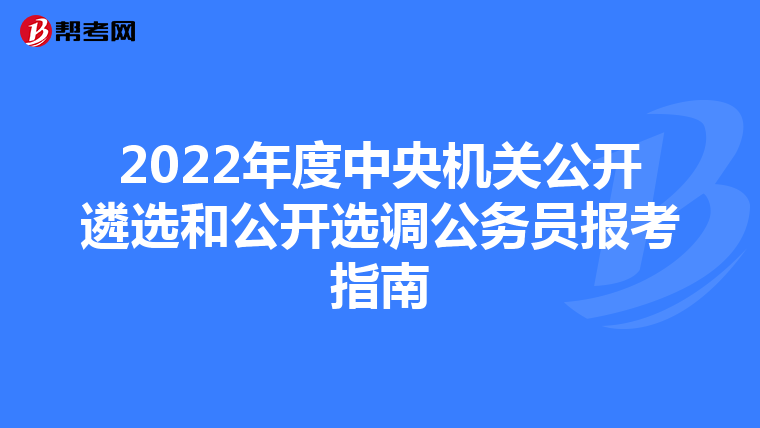 2022年度中央机关公开遴选和公开选调公务员报考指南