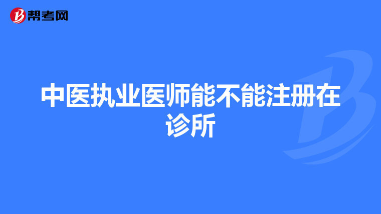 中医执业医师能不能注册在诊所