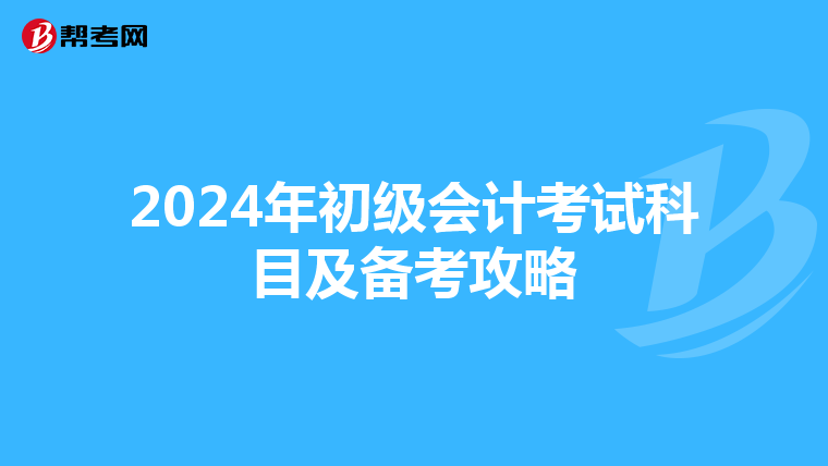 2024年初级会计考试科目及备考攻略