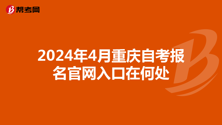 2024年4月重庆自考报名官网入口在何处