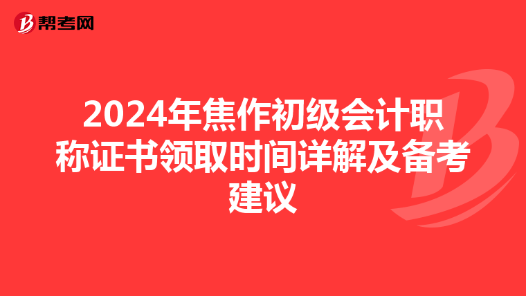 2024年焦作初级会计职称证书领取时间详解及备考建议