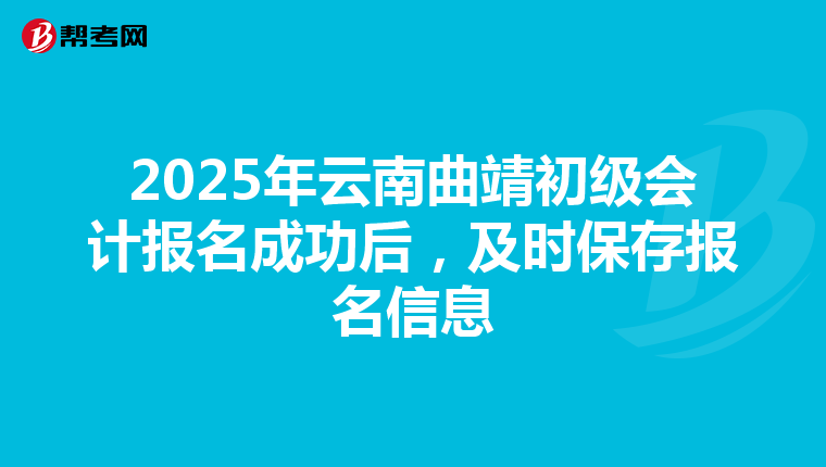 2025年云南曲靖初级会计报名成功后，及时保存报名信息