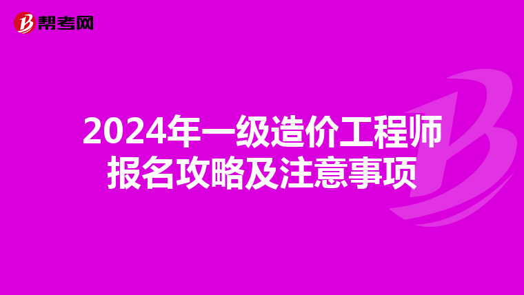 2024年一级造价工程师报名攻略及注意事项