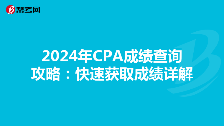 2024年CPA成绩查询攻略：快速获取成绩详解