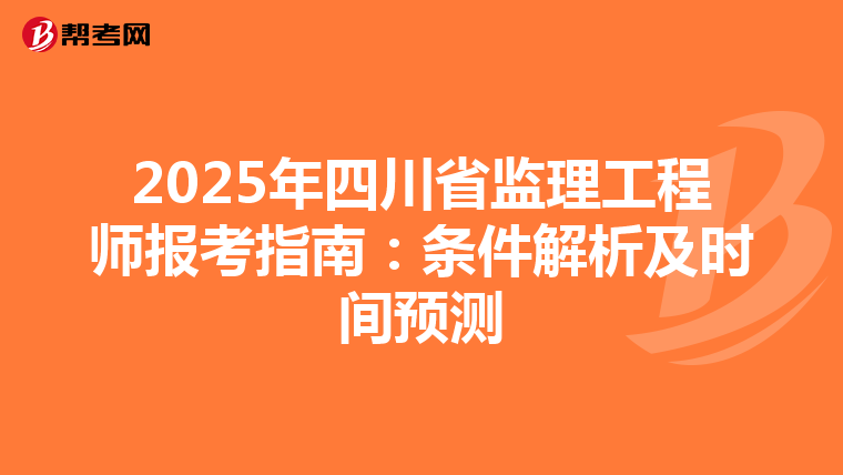 2025年四川省监理工程师报考指南：条件解析及时间预测