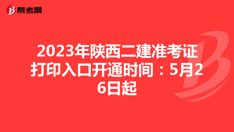 2023年陜西二建準考證打印入口開通時間:5月26日起