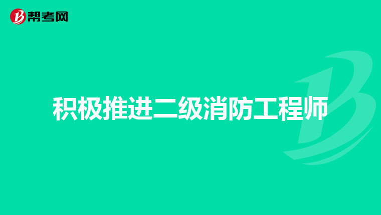 积极推进二级消防工程师