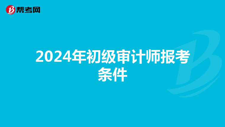 2024年初级审计师报考条件