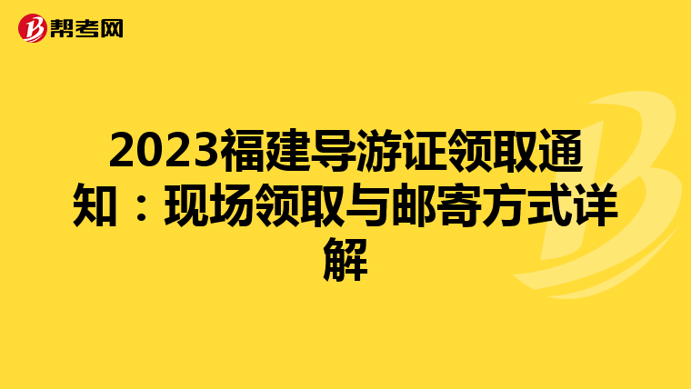 2023福建导游证领取通知：现场领取与邮寄方式详解