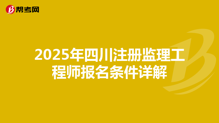 2025年四川注册监理工程师报名条件详解