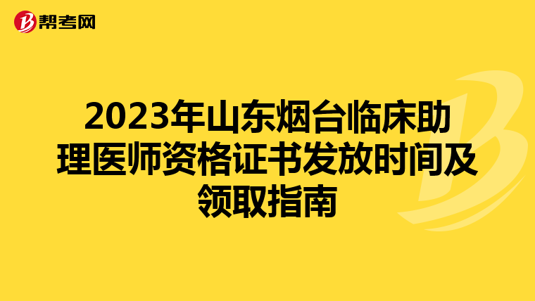 2023年山東煙臺臨床助理醫師資格證書發放時間及領取指南