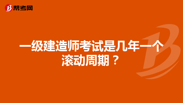一级建造师考试是几年一个滚动周期？