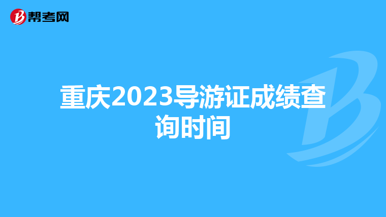 重庆2023导游证成绩查询时间