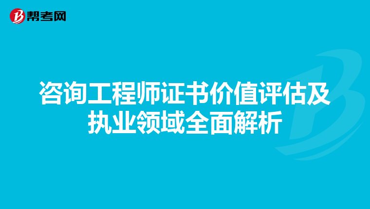 咨询工程师证书价值评估及执业领域全面解析