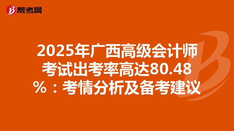 2025年广西高级会计师考试出考率高达80.48%：考情分析及备考建议