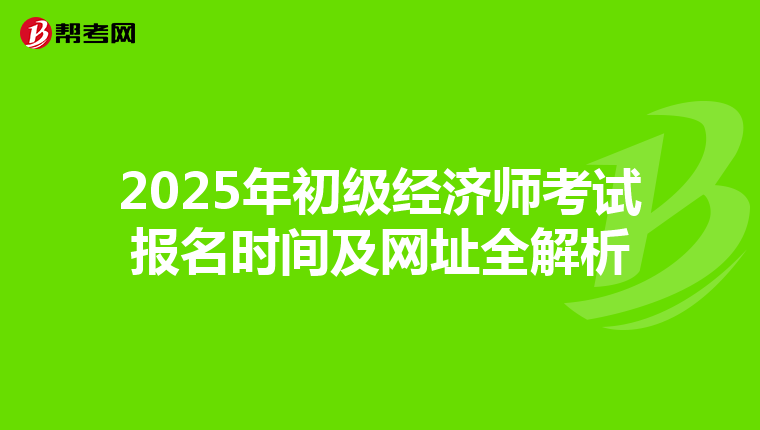 2025年初级经济师考试报名时间及网址全解析