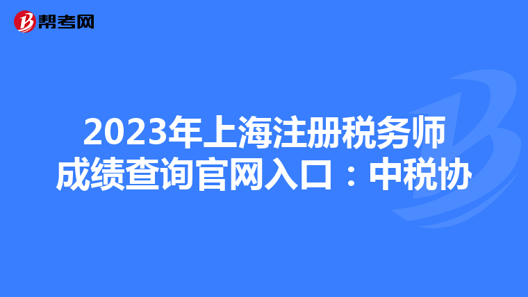 2023年上海注册税务师成绩查询官网入口:中税协