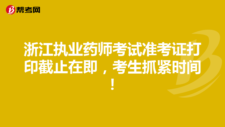 浙江执业药师考试准考证打印截止在即，考生抓紧时间！