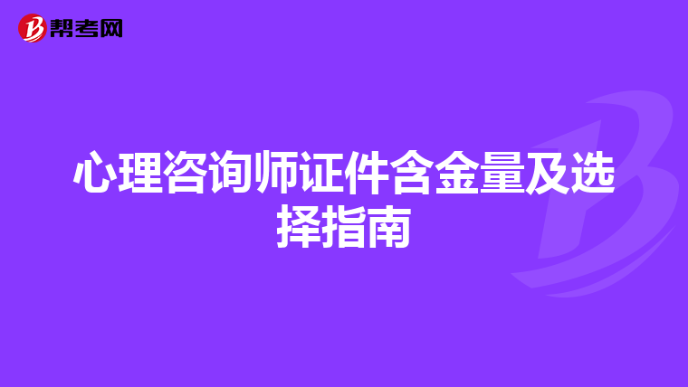 心理咨询师证件含金量及选择指南