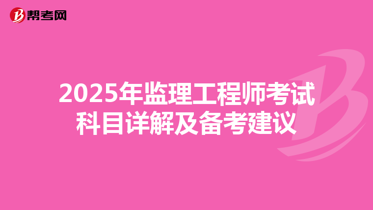 2025年监理工程师考试科目详解及备考建议