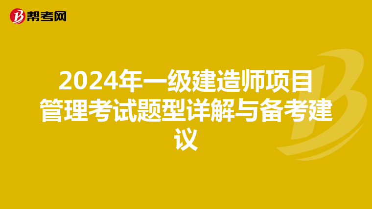 2024年一级建造师项目管理考试题型详解与备考建议