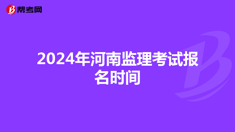 2024年河南监理考试报名时间