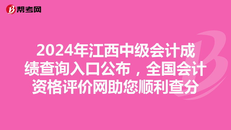 2024年江西中级会计成绩查询入口公布，全国会计资格评价网助您顺利查分