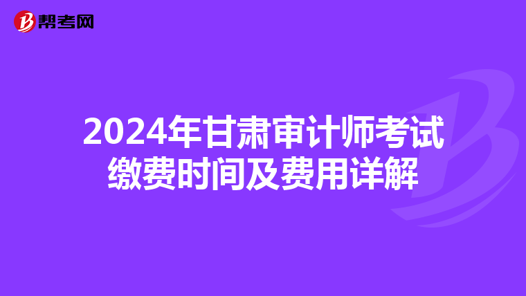 2024年甘肃审计师考试缴费时间及费用详解