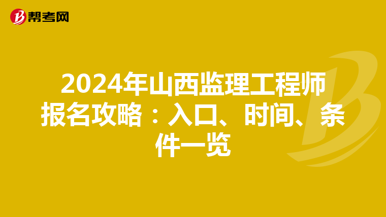 2024年山西监理工程师报名攻略：入口、时间、条件一览