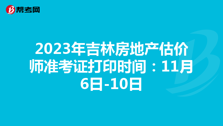 2023年吉林房地產估價師準考證打印時間：11月6日-10日