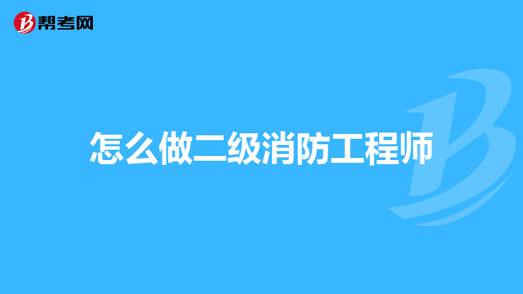 怎么做二级消防工程师