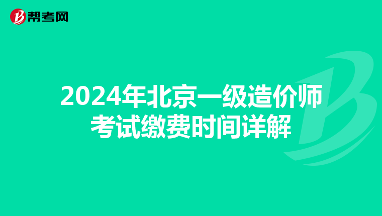 2024年北京一级造价师考试缴费时间详解