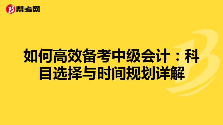 如何高效备考中级会计：科目选择与时间规划详解