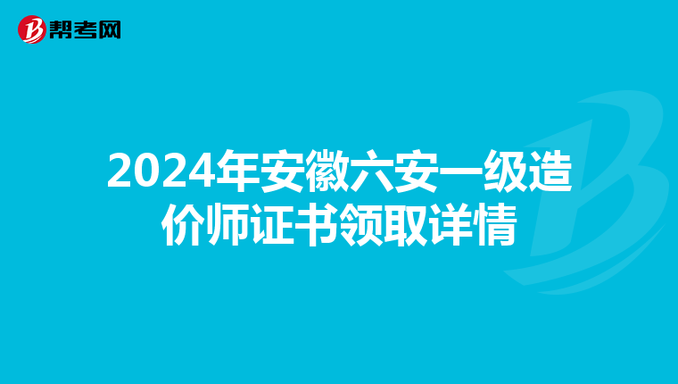 2024年安徽六安一级造价师证书领取详情